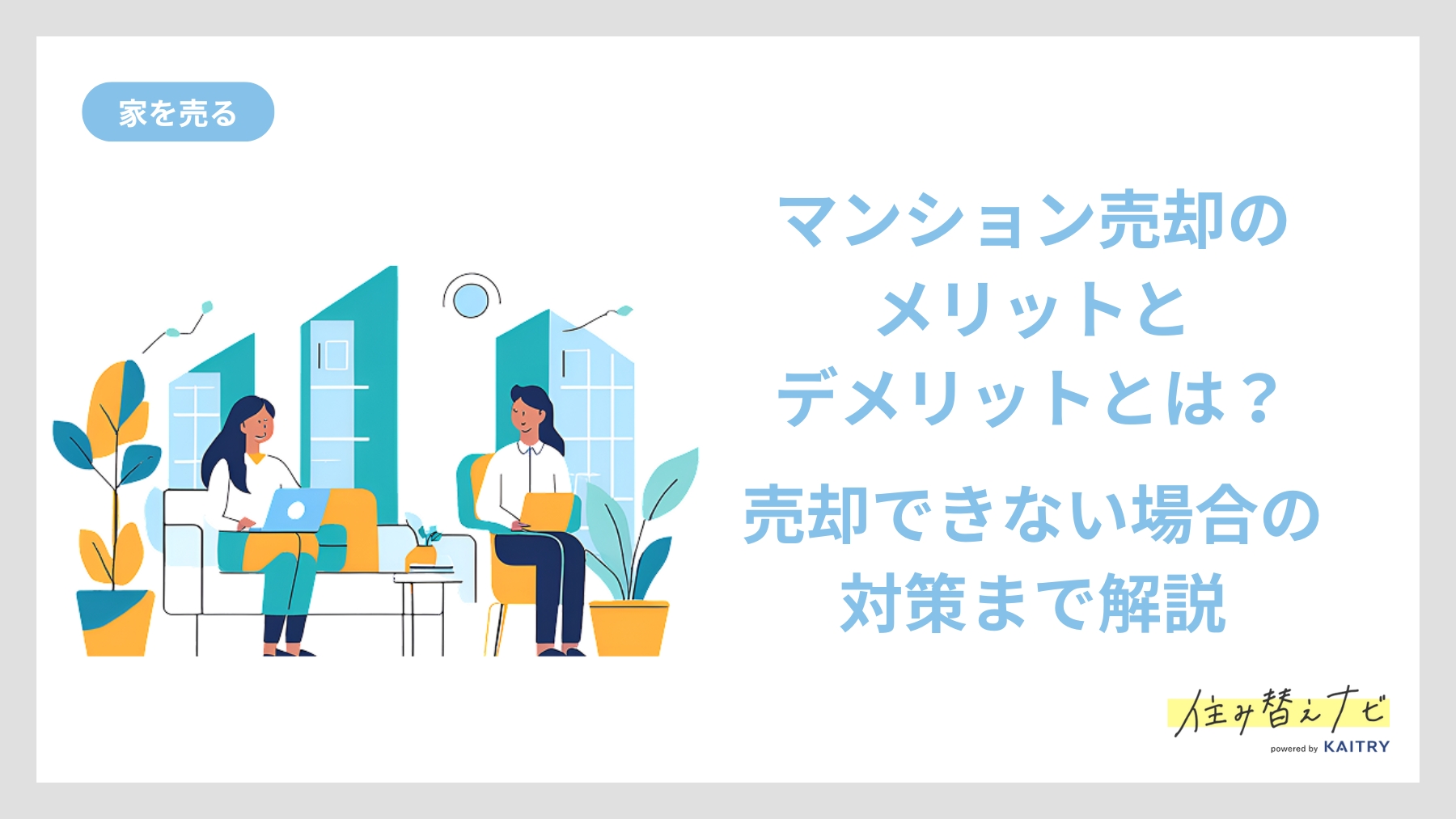マンション売却のメリット・デメリットと売却できないときの対応策を解説する住み替えナビ（KAITRY）の誘導バナー