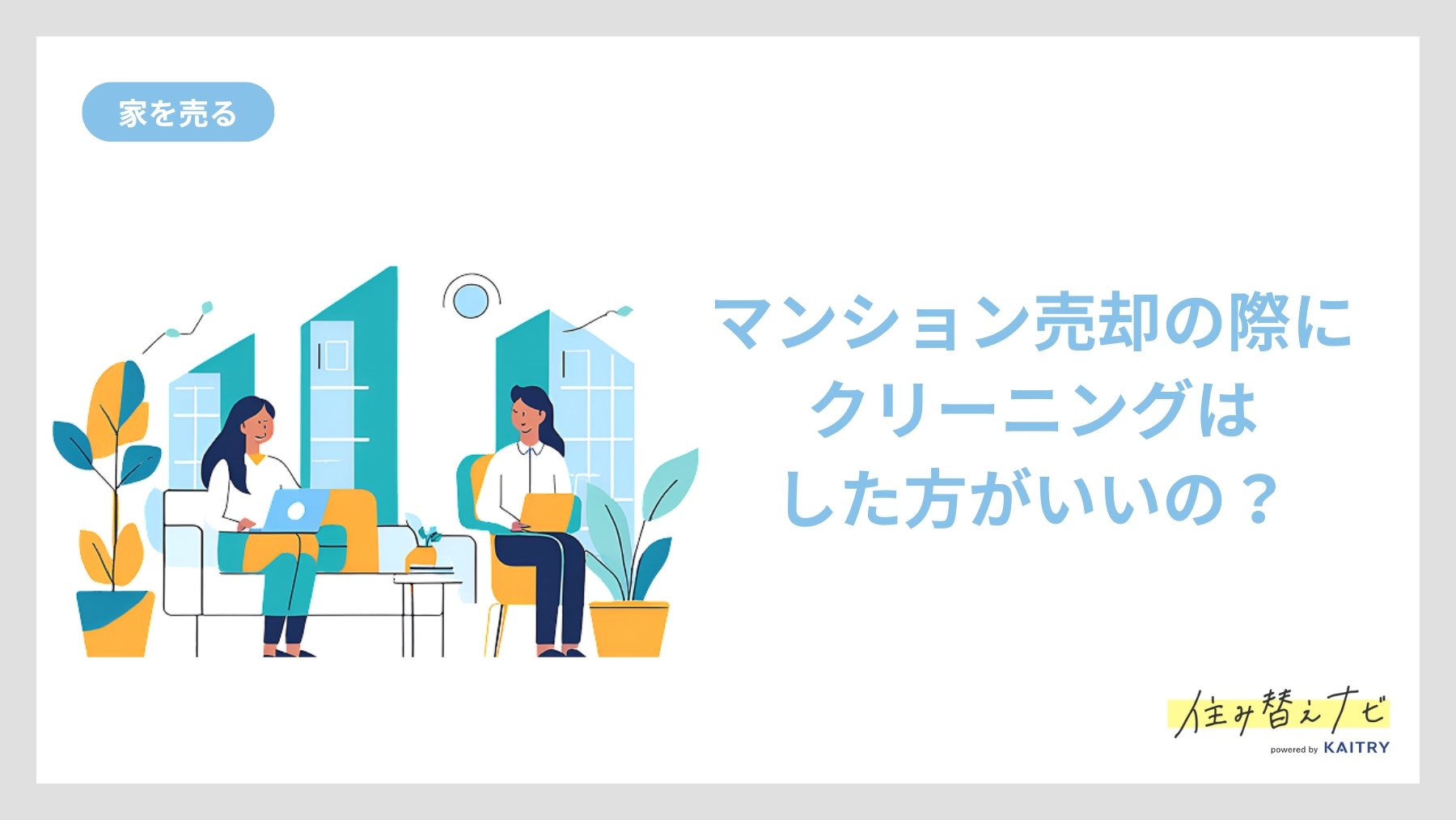 マンション売却前にハウスクリーニングをすべきかどうかの判断ポイントを解説する住み替えナビ（KAITRY）の誘導バナー