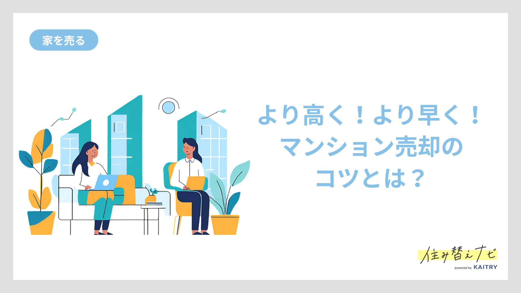 より高く・より早くマンションを売却するためのコツを紹介する住み替えナビ（KAITRY）の誘導バナー