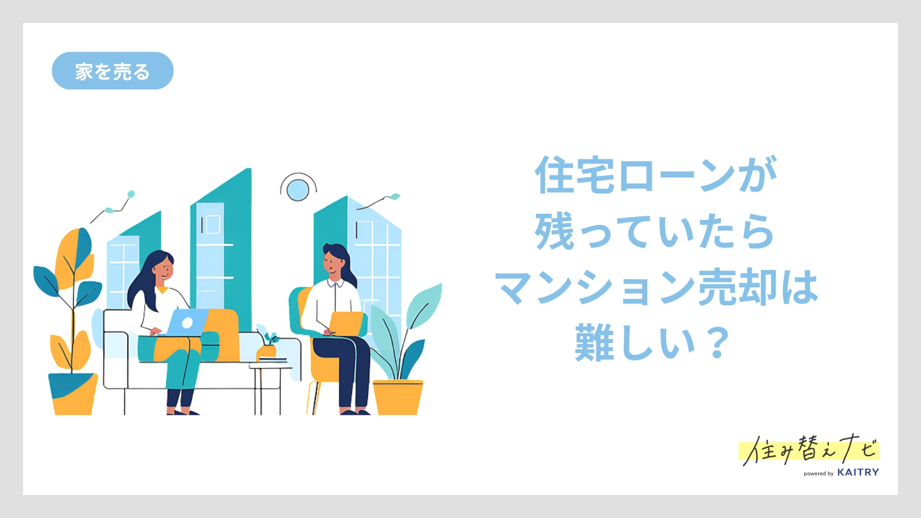 住宅ローンが残っているマンションの売却が可能かどうか、注意点や手続き方法を解説する住み替えナビ（KAITRY）の記事バナー画像